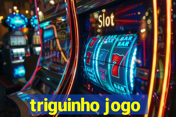 triguinho jogo